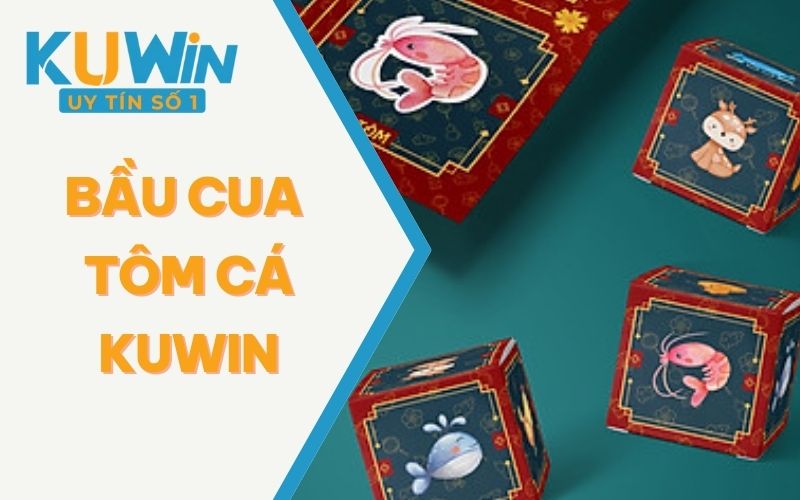 Bầu Cua Tôm Cá KUWIN Cùng Trải Nghiệm Giải Trí Tuyệt Vời