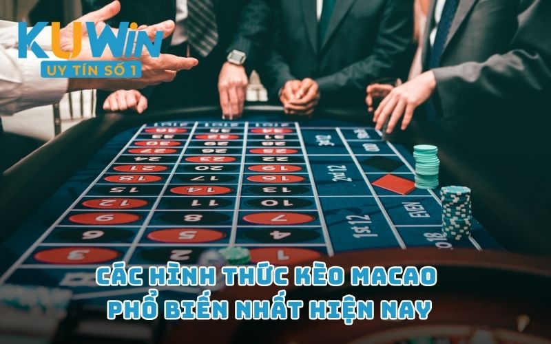 Các hình thức kèo Macao phổ biến nhất hiện nay