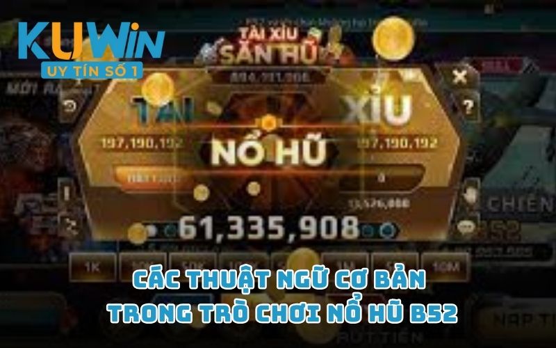 Các thuật ngữ cơ bản trong trò chơi Nổ Hũ B52