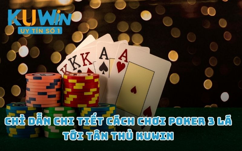 Chỉ dẫn chi tiết cách chơi Poker 3 lá tới tân thủ KUWIN