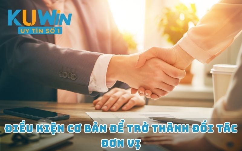 Điều kiện cơ bản để trở thành đối tác đơn vị