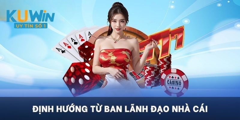 Định hướng từ ban lãnh đạo nhà cái