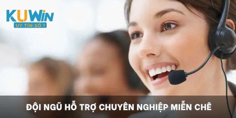 Đội ngũ hỗ trợ chuyên nghiệp miễn chê