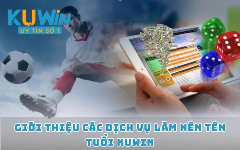 Giới thiệu các dịch vụ làm nên tên tuổi KUWIN