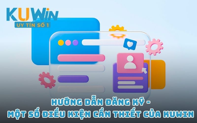 Hướng dẫn đăng ký - Một số điều kiện cần thiết của KUWIN