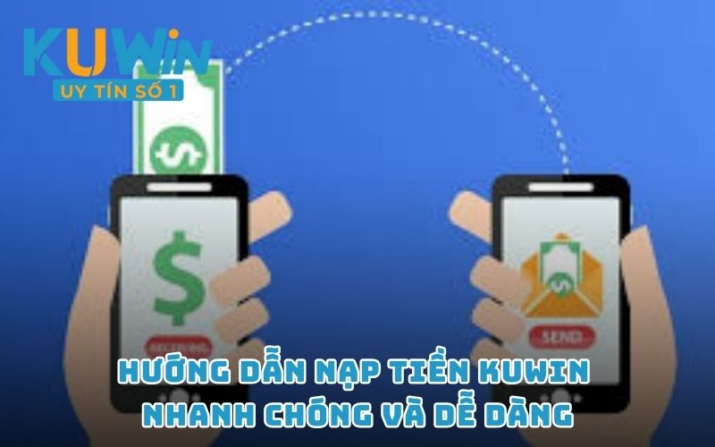 Hướng dẫn nạp tiền KUWIN nhanh chóng và dễ dàng