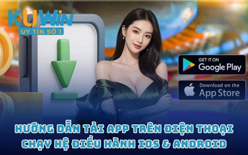 Hướng dẫn tải app trên điện thoại chạy hệ điều hành iOS & Android