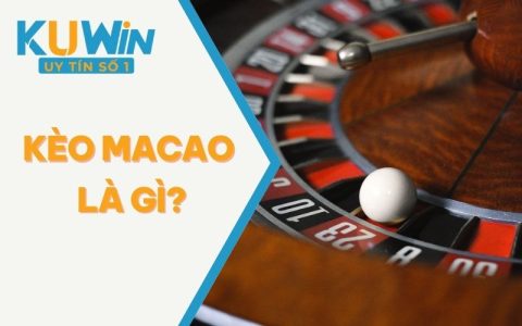 Kèo Macao Là Gì? Cách Vào Kèo Chính Xác Mới Nhất 2025