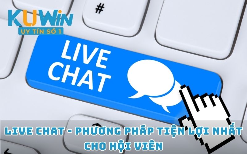 Live chat - Phương pháp tiện lợi nhất cho hội viên