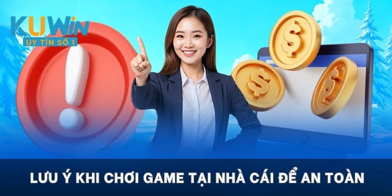 Lưu ý khi chơi game tại nhà cái để an toàn