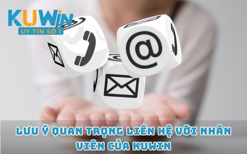 Lưu ý quan trọng liên hệ với nhân viên của KUWIN