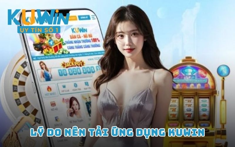 Lý do nên tải ứng dụng KUWIN