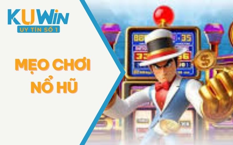 Mẹo Chơi Nổ Hũ - Chinh Phục Tựa Game Trả Thường Khủng 2025