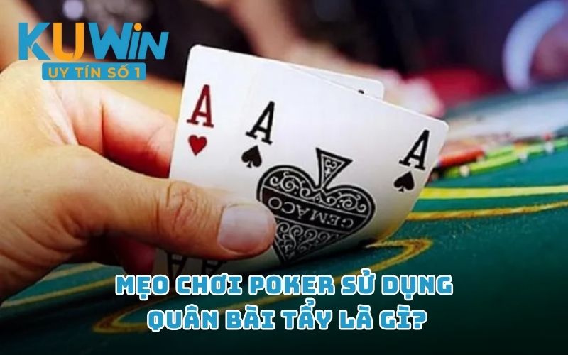 Mẹo chơi poker sử dụng quân bài tẩy là gì?