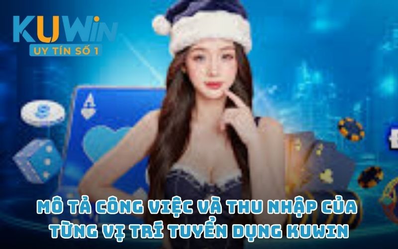 Mô tả công việc và thu nhập của từng vị trí tuyển dụng KUWIN