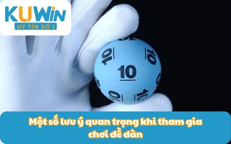 Một số lưu ý quan trọng khi tham gia chơi đề dàn