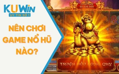 Nên Chơi Game Nổ Hũ Nào? Top 5 Lựa Chọn Nổ Hũ Đáng Chơi 2025