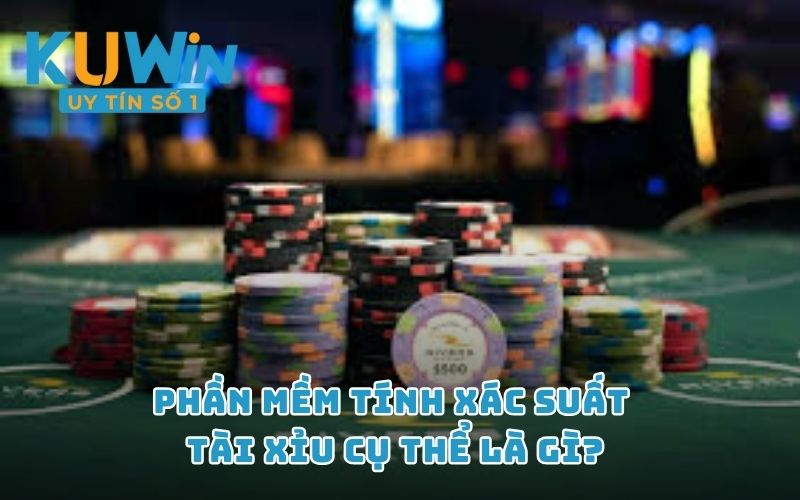 Phần mềm tính xác suất tài xỉu cụ thể là gì?