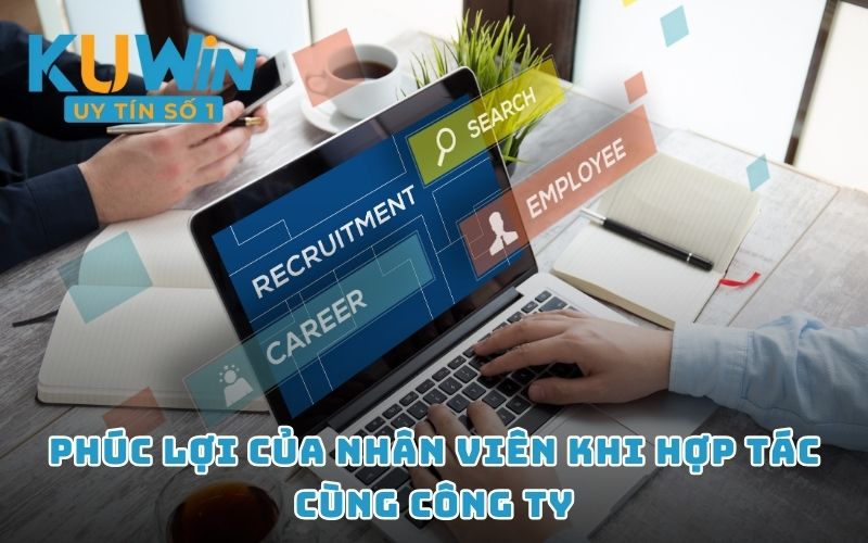 Phúc lợi của nhân viên khi hợp tác cùng công ty