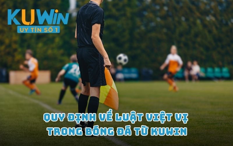 Quy định về luật việt vị trong bóng đá từ KUWIN