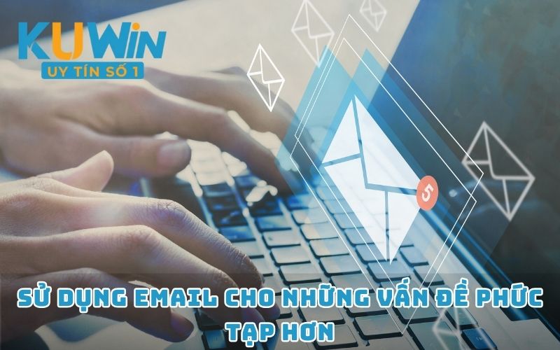 Sử dụng email cho những vấn đề phức tạp hơn