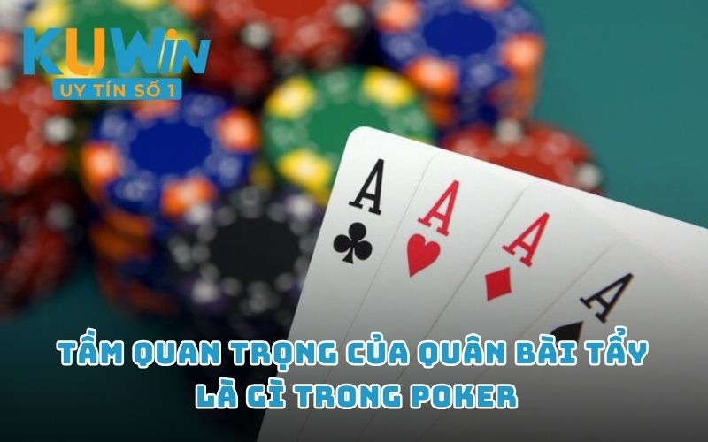 Tầm quan trọng của quân bài tẩy là gì trong poker