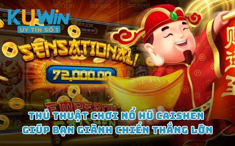 Thủ thuật chơi nổ hũ Caishen giúp bạn giành chiến thắng lớn