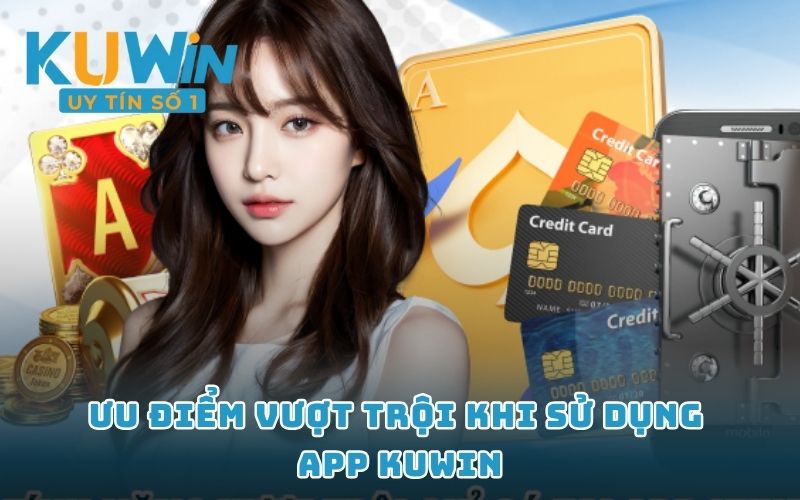 Ưu điểm vượt trội khi sử dụng app KUWIN