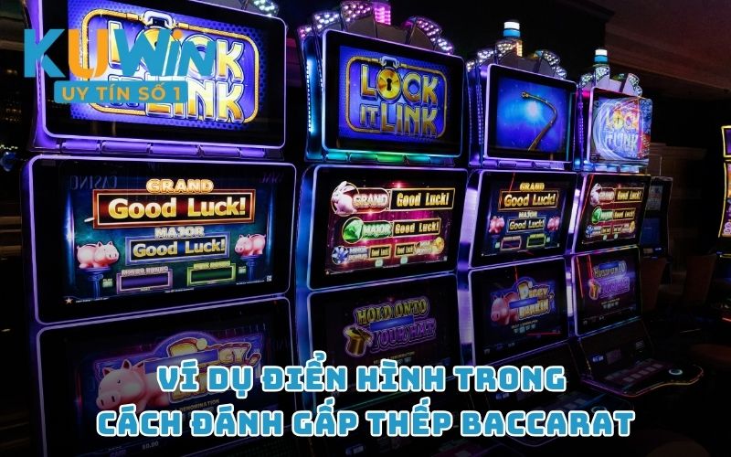 Ví dụ điển hình trong cách đánh gấp thếp Baccarat