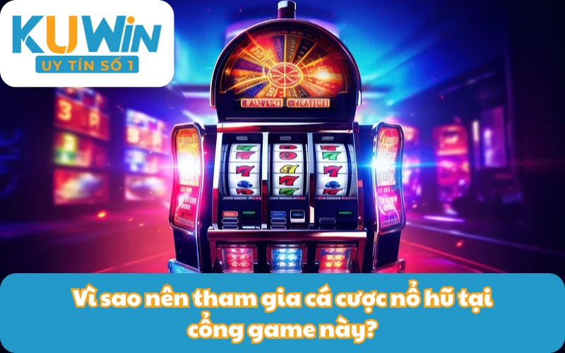 Vì sao nên tham gia cá cược nổ hũ tại cổng game này?